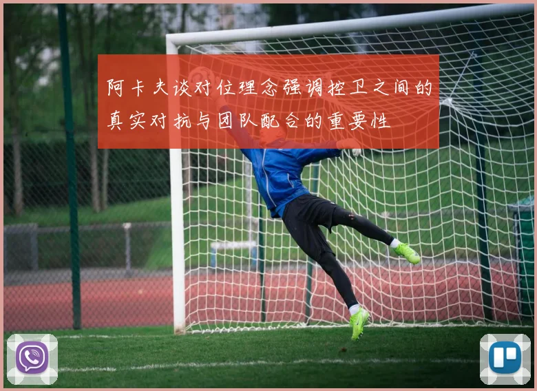 阿卡夫谈对位理念强调控卫之间的真实对抗与团队配合的重要性